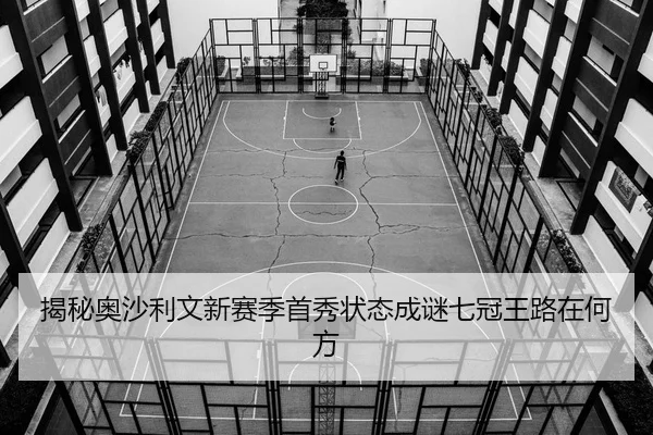 揭秘奥沙利文新赛季首秀状态成谜七冠王路在何方